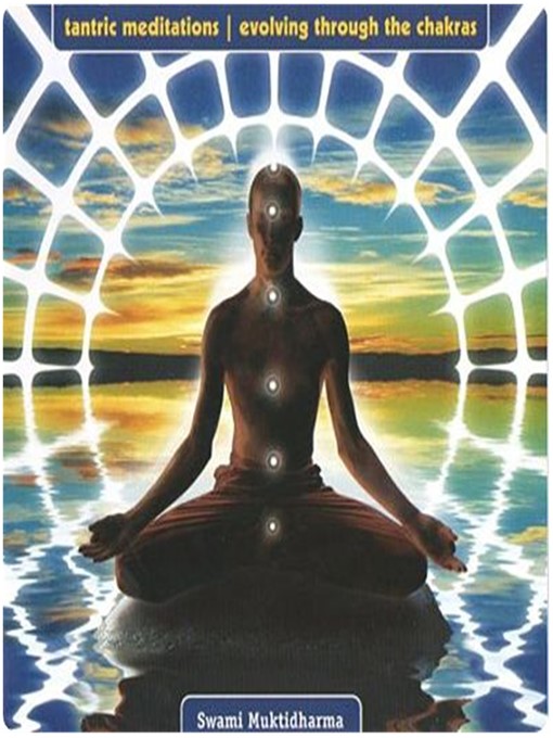 Title details for Tantric Meditations Evolving through the Chakras by Swami Muktidharma - Available